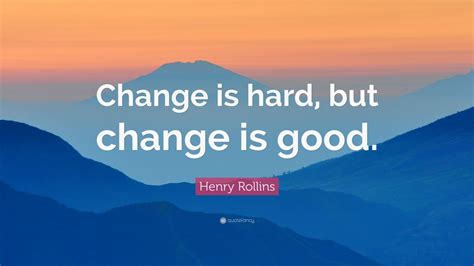 Henry Rollins Quote Change Is Hard But Change Is Good 12 Wallpapers Quotefancy