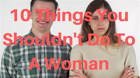 10 Things You Shouldnt Do To A Woman Youtube