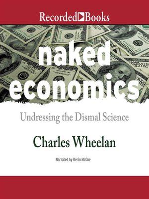 Naked Economics Undressing The Dismal Science By Charles Wheelan Overdrive Ebooks