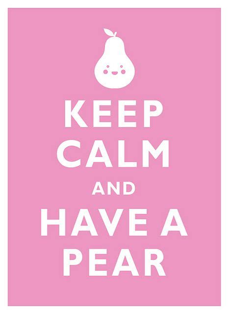 Keep Calm And Have A Pear Keep Calm Calm Quotes Calm