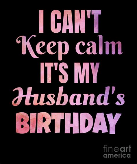 I Cant Keep Calm Its My Husbands Birthday T Digital Art By Art