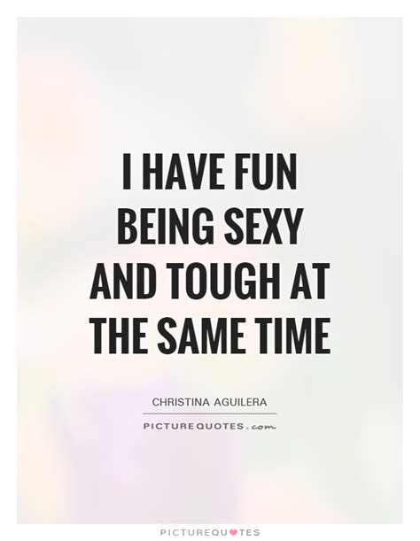 i have fun being sexy and tough at the same time picture quotes