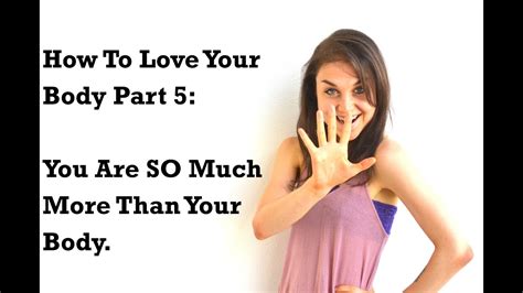 How To Start Loving Your Body Part Five You Are So Much More Youtube