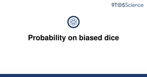 Solved Probability On Biased Dice 9to5science