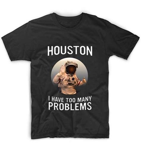 Houston I Have Too Many Problems Custom Tees New Years Tees