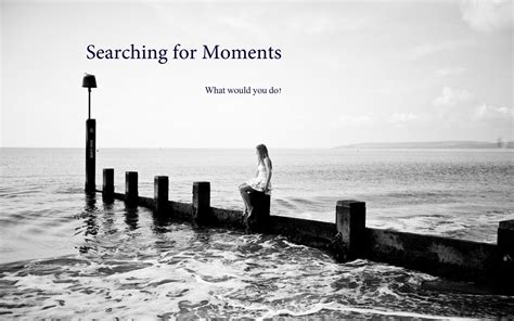 Searching For Moments 10 Moments To Live Before You Die