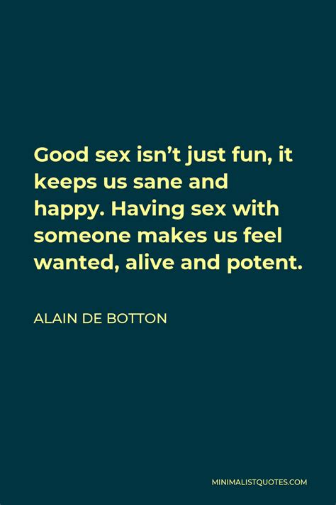 Alain De Botton Quote Good Sex Isn T Just Fun It Keeps Us Sane And Happy Having Sex With