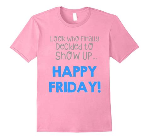 Finally Decided To Show Up Happy Friday T Shirt Art Artvinatee