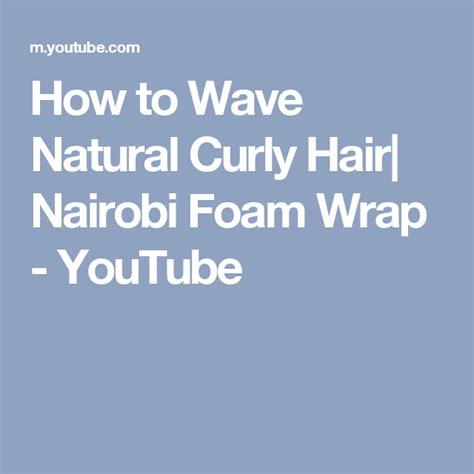 How To Wave Natural Curly Hair Nairobi Foam Wrap Youtube Natural Hair Styles 3c Natural