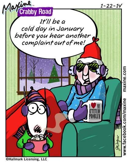 It Ll Be A Cold Day In January Before You Hear Another Complaint Out Of Me Maxine Funny
