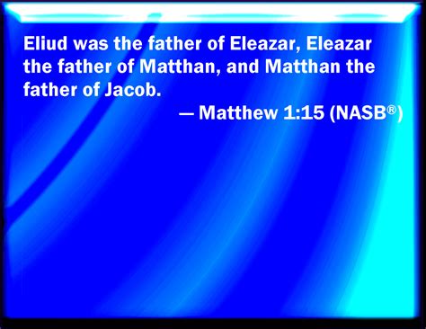 Matthew 115 And Eliud Begat Eleazar And Eleazar Begat Matthan And