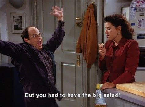 Yes She Had To Have The Big Salad Seinfeld Quotes Seinfeld Funny
