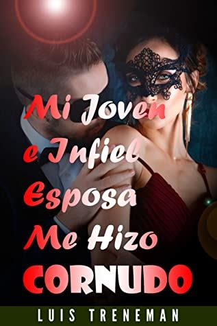 Mi Joven e Infiel Esposa Me Hizo Cornudo relato erótico en español by Luis Treneman