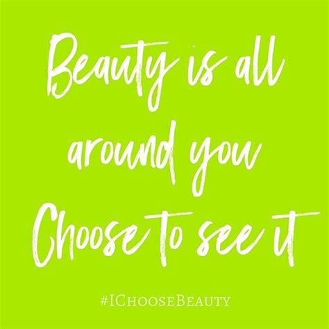 Beauty Is All Around You Choose To See It I Choose Beauty