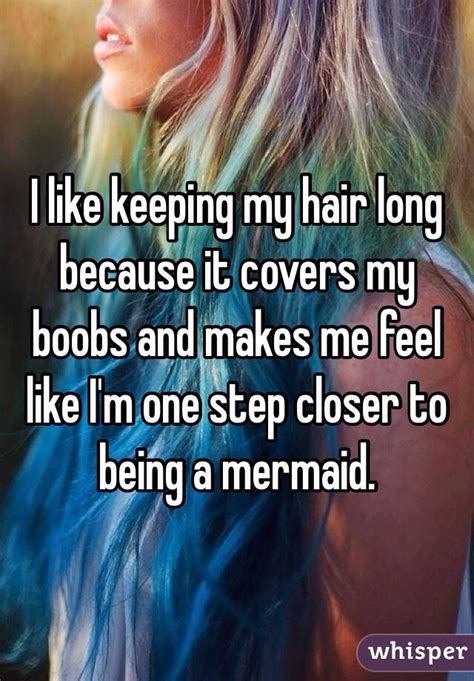 i like keeping my hair long because it covers my boobs and makes me feel like i m one step