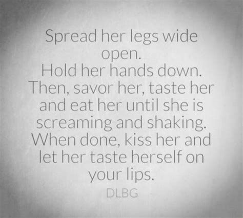 Spread Her Legs Wide Open Hold Her Hands Down Then Savor Her Taste Her And Eat Her Until She