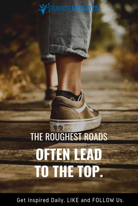 The Roughest Roads Often Lead To The Top Inspirational Quotes Like