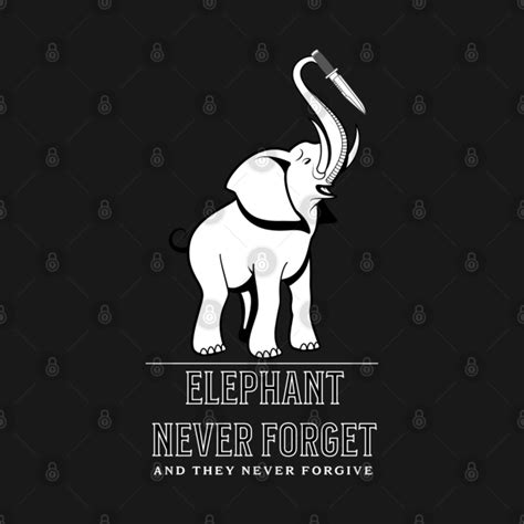 Elephant Never Forget And They Never Forgive People Who Love