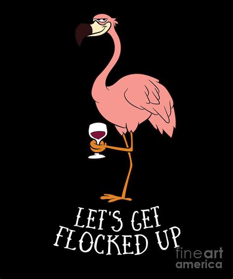 Flamingo Drinking Wine Lets Get Flocked Up Funny Flamingo Digital Art By Eq Designs Fine Art