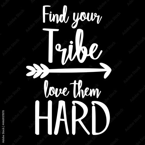 Find Your Tribe Love Them Hard On Black Background Inspirational Quotes