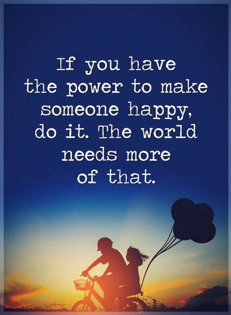 Quotes If You Have The Power To Make Someone Happy Do It The World