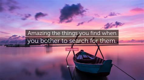 Check spelling or type a new query. Sacagawea Quote: "Amazing the things you find when you bother to search for them."