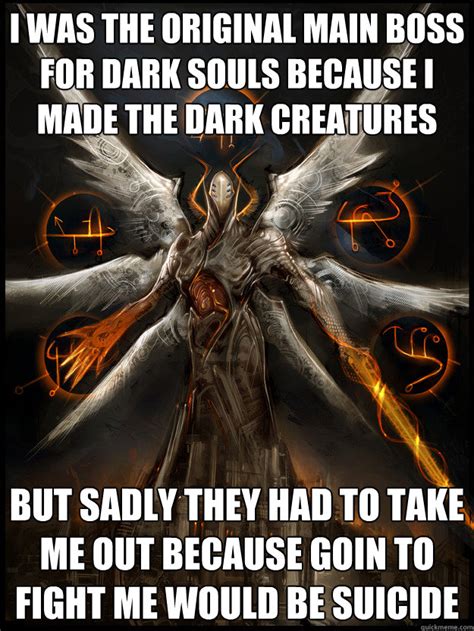 Dank memes often contain intentionally added visual artifacts. i was the original main boss for dark souls because i made the dark creatures but sadly they had ...