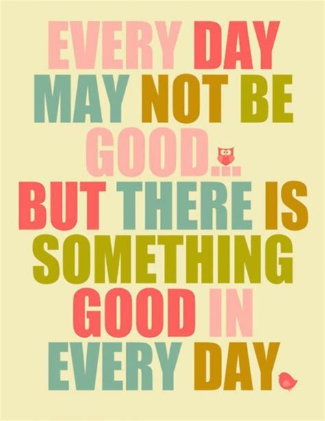 Every Day May Not Be Good But There Is Something Good In Every Day Image Quotes Collection Of
