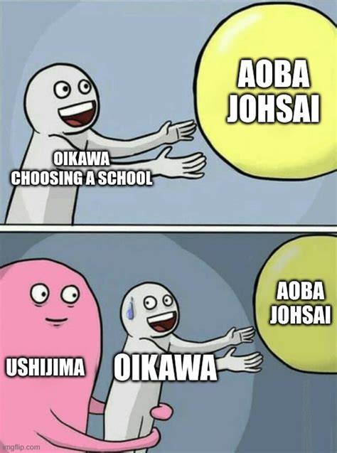 When Oikawa Want To Go To Aoba Johsai Imgflip