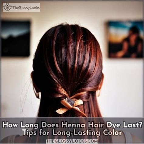 How Long Does Henna Hair Dye Last Tips For Long Lasting Color