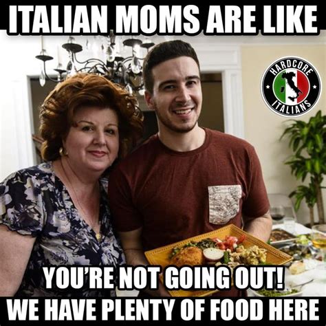 Italian Moms Are Like You Re Not Going Out We Have Plenty Of Food