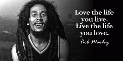 Love The Life You Live Live The Life Yo Bob Marley Life Quote