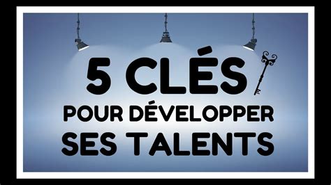 5 ClÉs Pour DÉvelopper Ses Talents Youtube