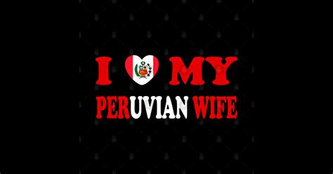 I Love My Peruvian Wife I Heart My Peruvian Wife Peruvian T Shirt Teepublic