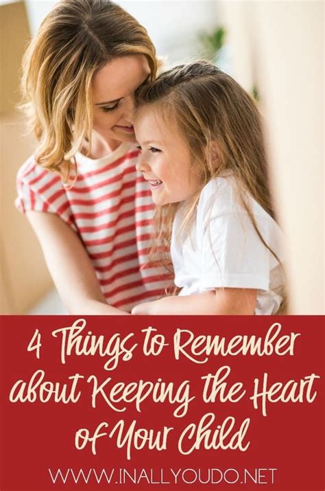 4 Things To Remember About Keeping The Heart Of Your Child In All You