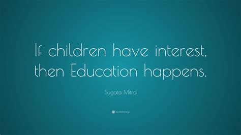 Sugata Mitra Quote If Children Have Interest Then
