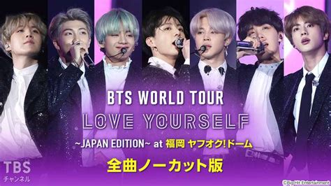 BTS WORLD TOUR LOVE YOURSELF JAPAN EDITION at 福岡 ヤフオク ドーム 全曲ノーカット版音楽TBSチャンネル TBS