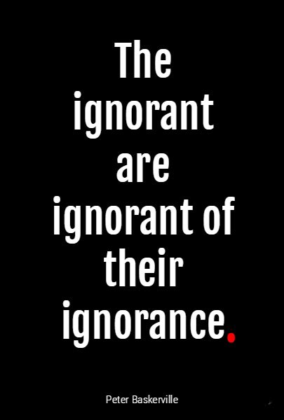The ignorant are ignorant of their ignorance . | Being ...