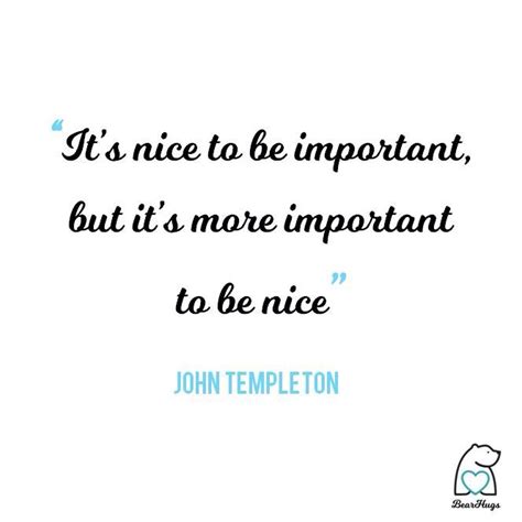 Its Nice To Me Important But Its More Important To Be Nice John