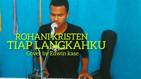 Rohani Kristen Tiap Langkahku Cover By Edwin Kase Youtube