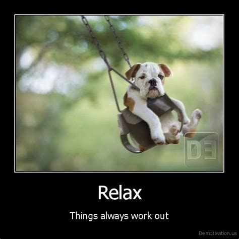 Relaxthings Always Worl Demotivation Posters Funny Pictures And Best