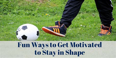 Fun Ways To Get Motivated To Stay In Shape Blog