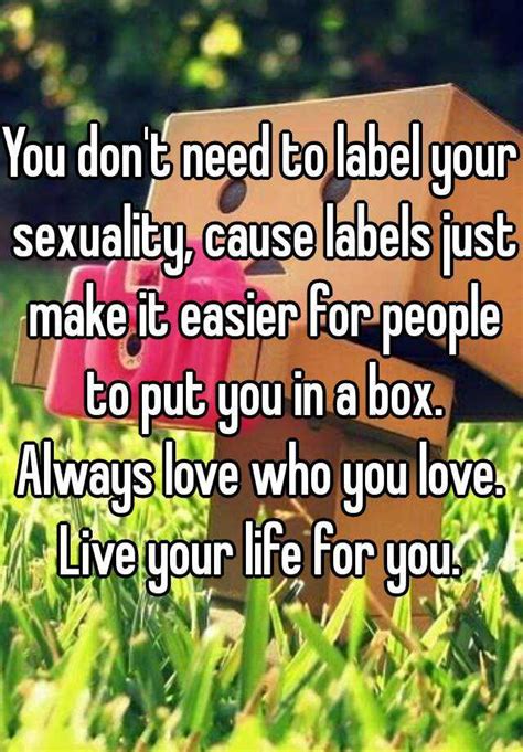 You Don T Need To Label Your Sexuality Cause Labels Just Make It Easier For People To Put You
