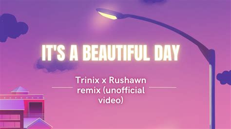 Trinix X Rushawn Its A Beautiful Day Remix Unofficial Music Video