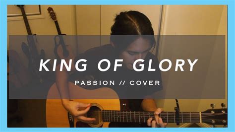 King Of Glory Passion Acoustic Cover Youtube