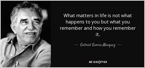 Gabriel Garcia Marquez Quote What Matters In Life Is Not What Happens