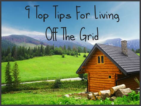 9 Top Tips For Living Off The Grid