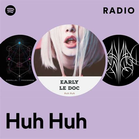 Huh Huh Radio Playlist By Spotify Spotify