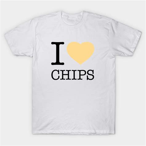 I Love Chips Chips T Shirt Teepublic