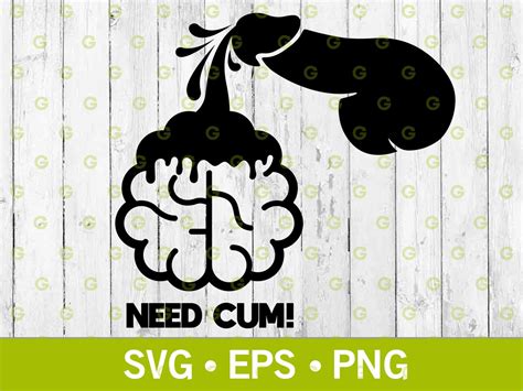 Need Cum Penis Cumming On Brain Svg Vector Cut File For Cricut Silhouette Funny Svg Adult